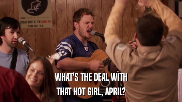 WHAT'S THE DEAL WITH THAT HOT GIRL, APRIL? 