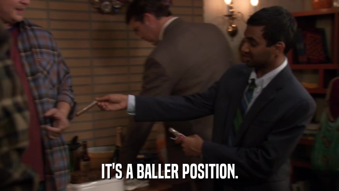 IT'S A BALLER POSITION.  