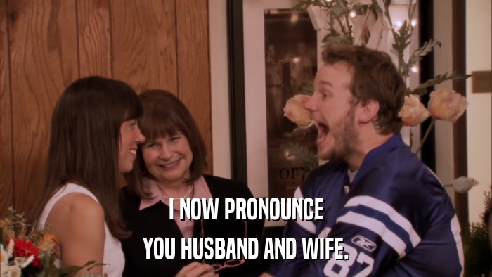 I NOW PRONOUNCE YOU HUSBAND AND WIFE. 