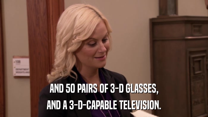 AND 50 PAIRS OF 3-D GLASSES, AND A 3-D-CAPABLE TELEVISION. 