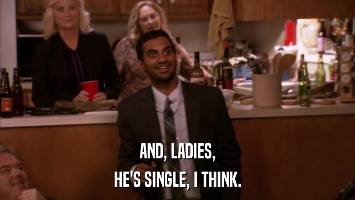 AND, LADIES, HE'S SINGLE, I THINK. 