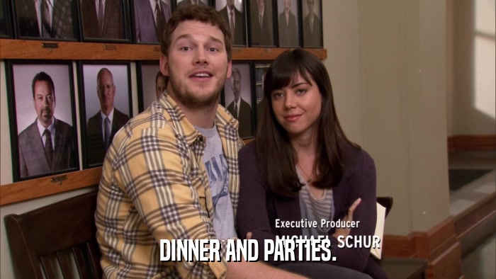 DINNER AND PARTIES.  