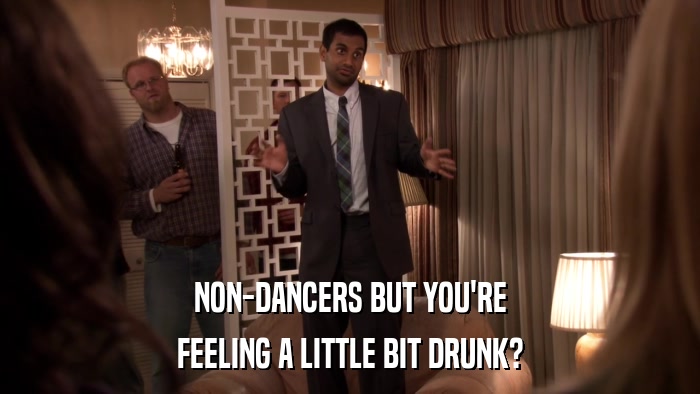 NON-DANCERS BUT YOU'RE FEELING A LITTLE BIT DRUNK? 