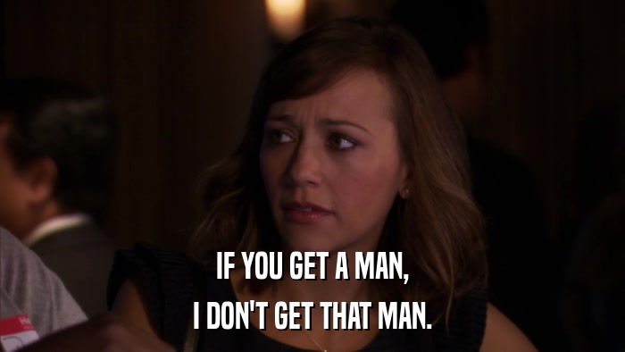 IF YOU GET A MAN, I DON'T GET THAT MAN. 