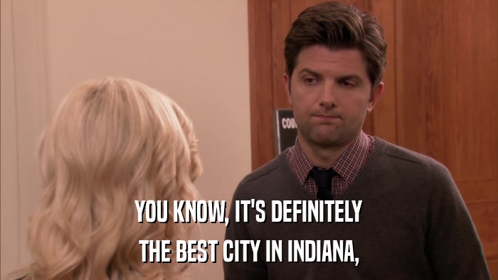 YOU KNOW, IT'S DEFINITELY THE BEST CITY IN INDIANA, 