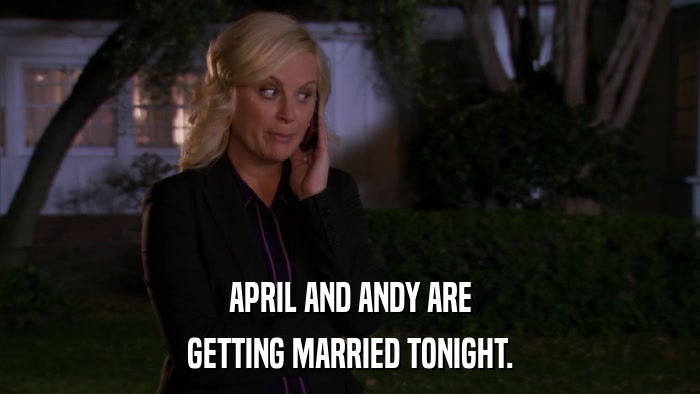 APRIL AND ANDY ARE GETTING MARRIED TONIGHT. 