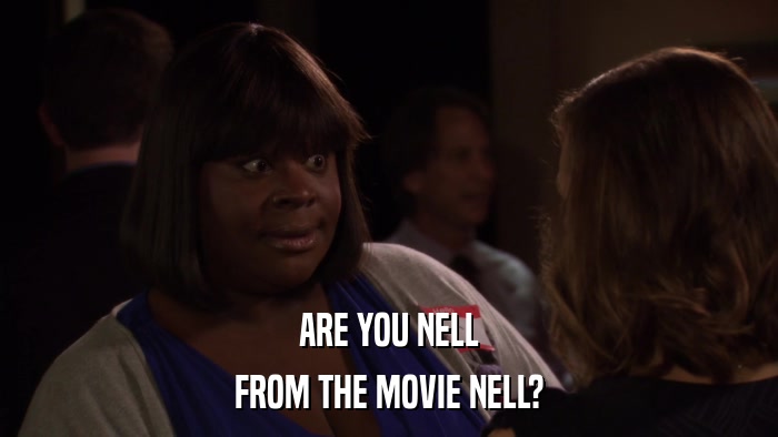 ARE YOU NELL FROM THE MOVIE NELL? 