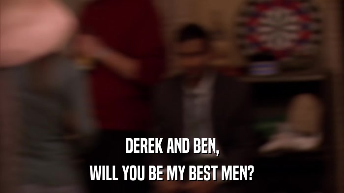 DEREK AND BEN, WILL YOU BE MY BEST MEN? 
