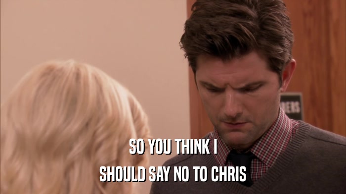 SO YOU THINK I SHOULD SAY NO TO CHRIS 