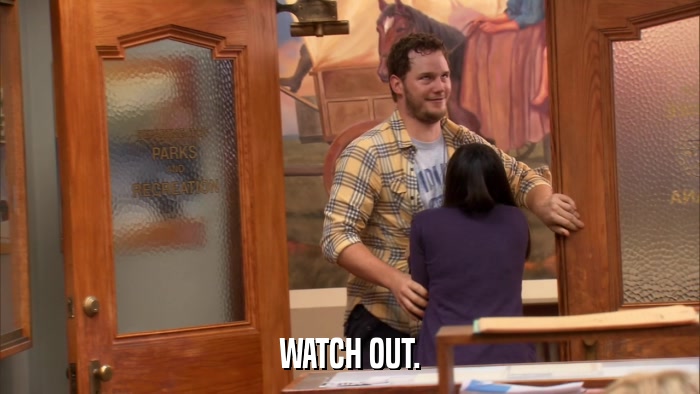 WATCH OUT.  