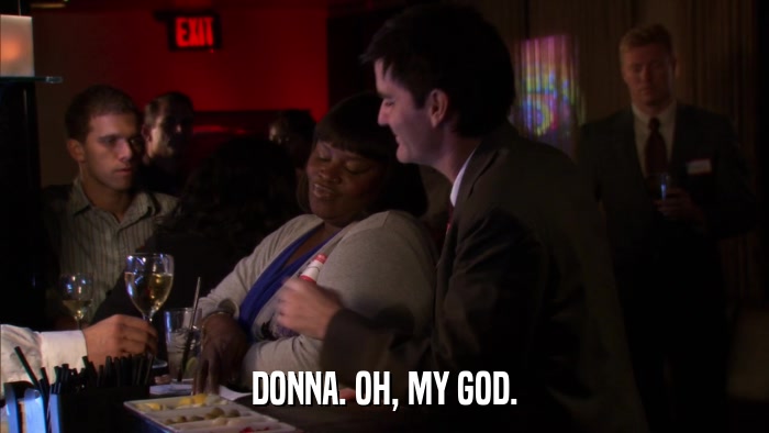 DONNA. OH, MY GOD.  