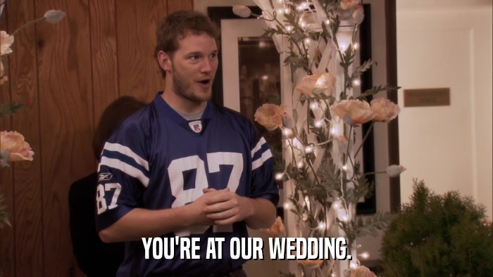 YOU'RE AT OUR WEDDING.  