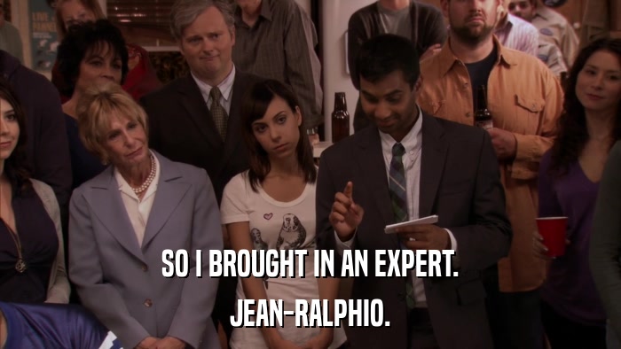 SO I BROUGHT IN AN EXPERT. JEAN-RALPHIO. 