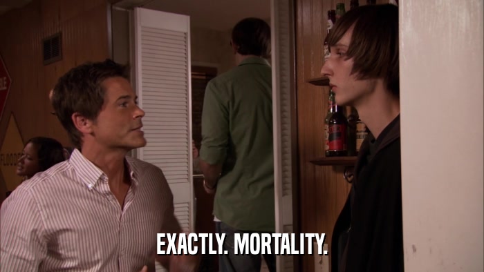 EXACTLY. MORTALITY.  