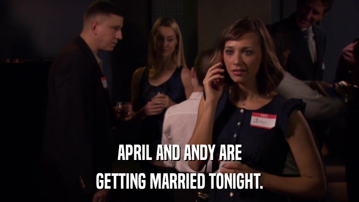 APRIL AND ANDY ARE GETTING MARRIED TONIGHT. 