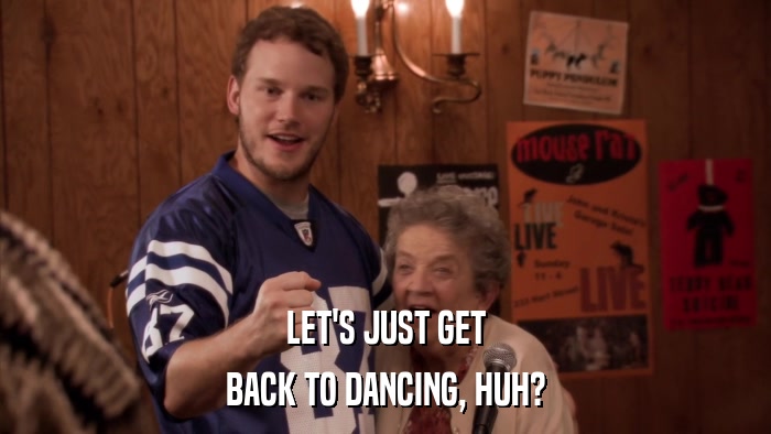 LET'S JUST GET BACK TO DANCING, HUH? 