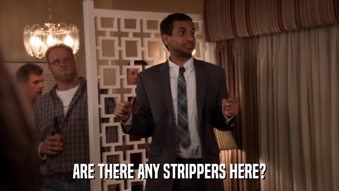 ARE THERE ANY STRIPPERS HERE?  