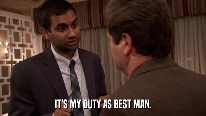IT'S MY DUTY AS BEST MAN.  