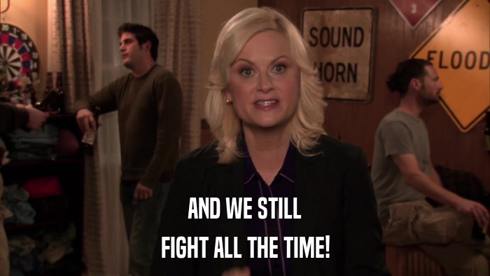 AND WE STILL FIGHT ALL THE TIME! 
