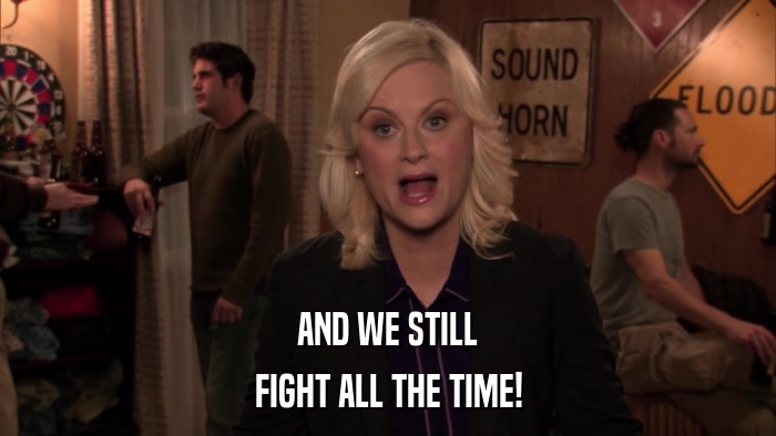 AND WE STILL FIGHT ALL THE TIME! 