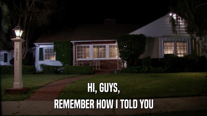 HI, GUYS, REMEMBER HOW I TOLD YOU 