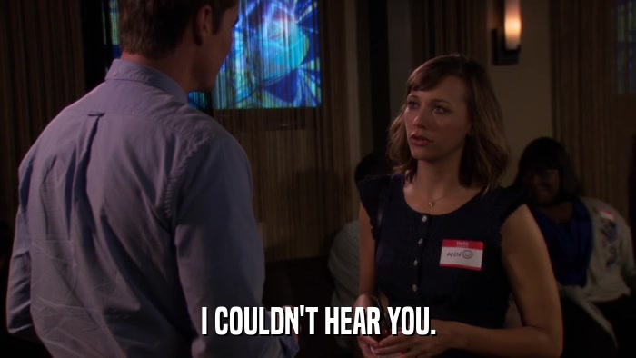 I COULDN'T HEAR YOU.  