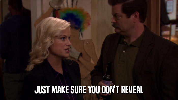 JUST MAKE SURE YOU DON'T REVEAL  