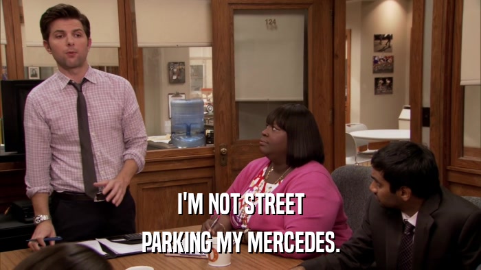 I'M NOT STREET PARKING MY MERCEDES. 