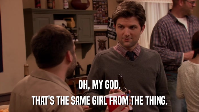OH, MY GOD. THAT'S THE SAME GIRL FROM THE THING. 