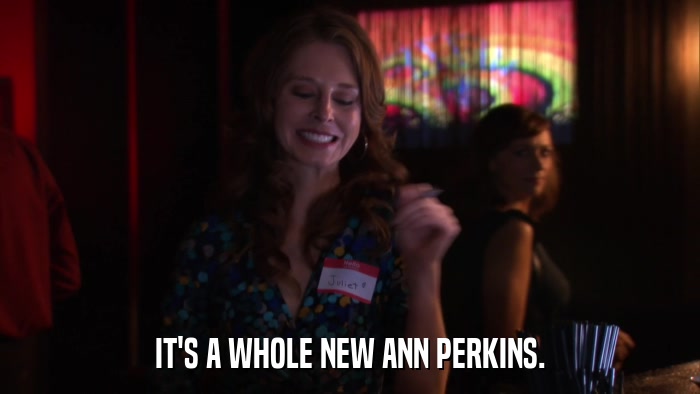 IT'S A WHOLE NEW ANN PERKINS.  