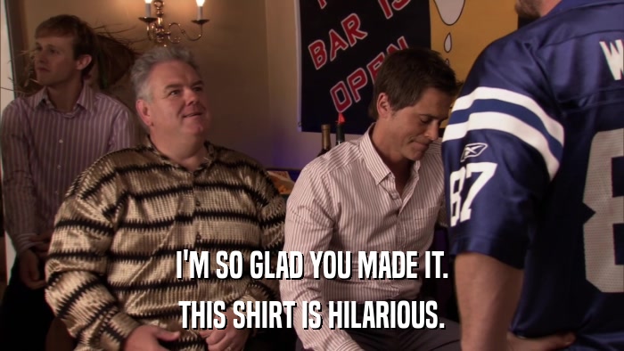 I'M SO GLAD YOU MADE IT. THIS SHIRT IS HILARIOUS. 