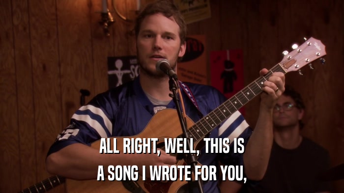 ALL RIGHT, WELL, THIS IS A SONG I WROTE FOR YOU, 