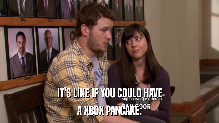 IT'S LIKE IF YOU COULD HAVE A XBOX PANCAKE. 