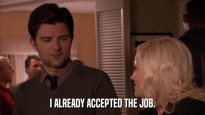 I ALREADY ACCEPTED THE JOB.  
