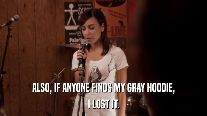 ALSO, IF ANYONE FINDS MY GRAY HOODIE, I LOST IT. 
