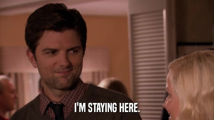 I'M STAYING HERE.  