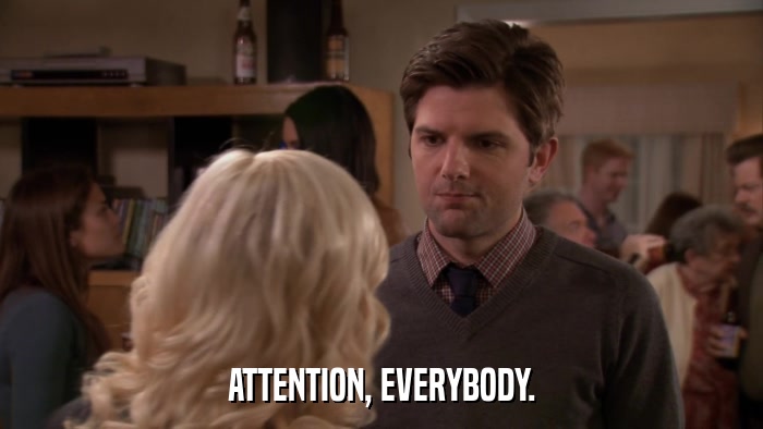 ATTENTION, EVERYBODY.  