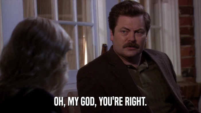 OH, MY GOD, YOU'RE RIGHT.  