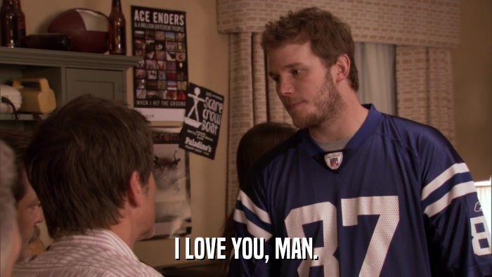 I LOVE YOU, MAN.  