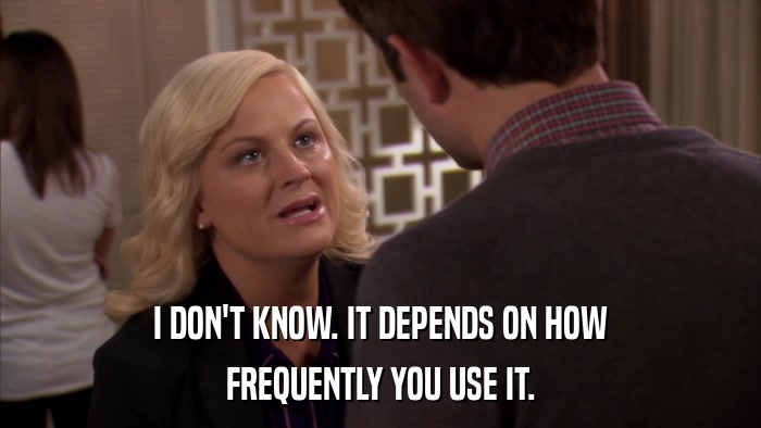 I DON'T KNOW. IT DEPENDS ON HOW FREQUENTLY YOU USE IT. 