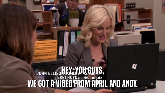 HEY, YOU GUYS, WE GOT A VIDEO FROM APRIL AND ANDY. 