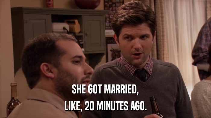 SHE GOT MARRIED, LIKE, 20 MINUTES AGO. 