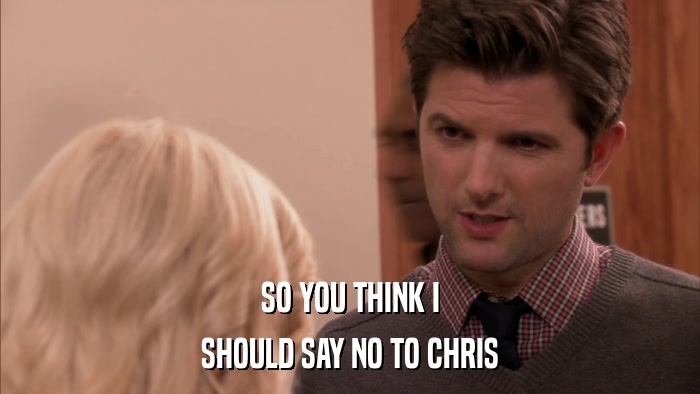 SO YOU THINK I SHOULD SAY NO TO CHRIS 