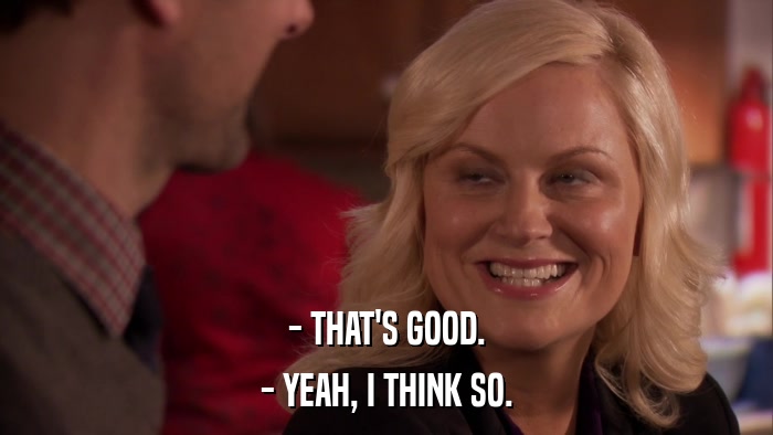 - THAT'S GOOD. - YEAH, I THINK SO. 