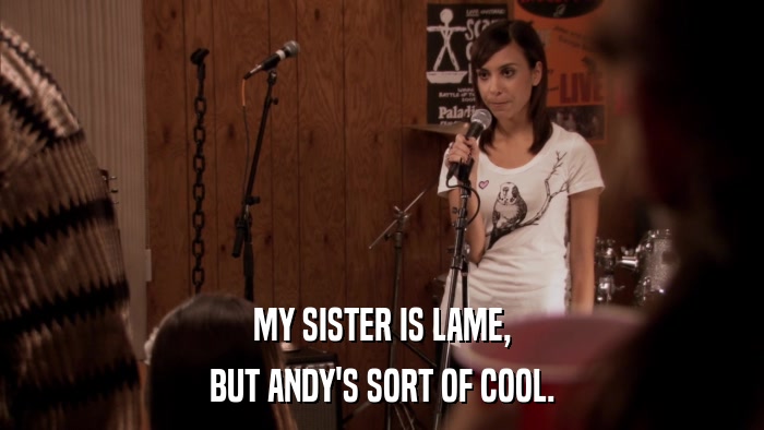 MY SISTER IS LAME, BUT ANDY'S SORT OF COOL. 