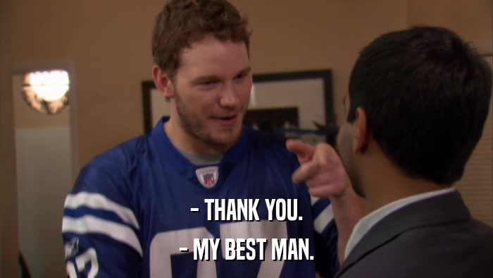 - THANK YOU. - MY BEST MAN. 