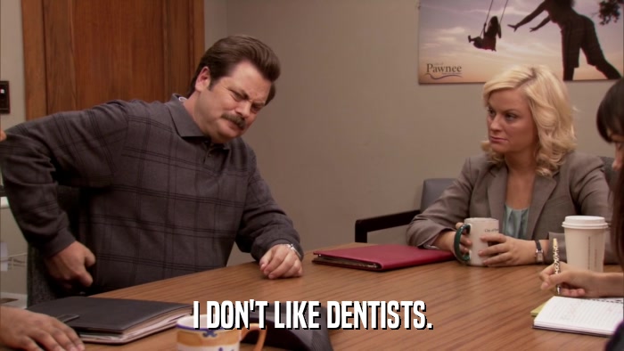 I DON'T LIKE DENTISTS.  