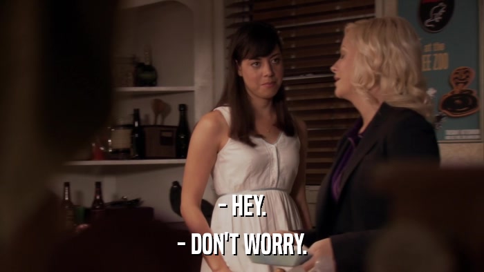- HEY. - DON'T WORRY. 