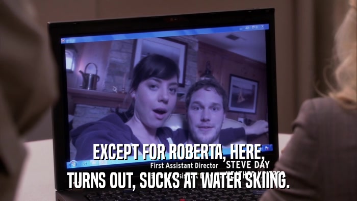 EXCEPT FOR ROBERTA, HERE, TURNS OUT, SUCKS AT WATER SKIING. 