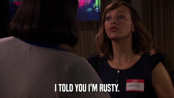 I TOLD YOU I'M RUSTY.  